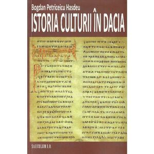 Istoria culturii in Dacia - Bogdan Petriceicu Hasdeu imagine