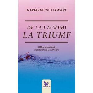 De la lacrimi la triumf - Marianne Williamson imagine