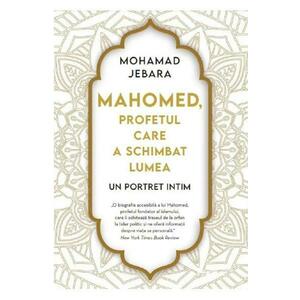Mahomed, profetul care a schimbat lumea - Mohamad Jebara imagine
