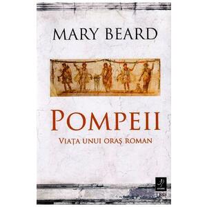 Pompeii, viata unui oras roman - Mary Beard imagine