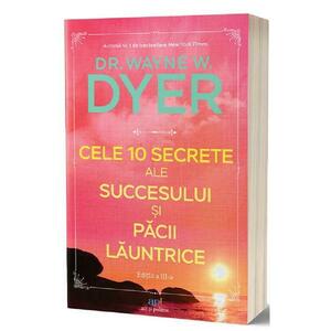 Cele 10 secrete ale succesului si pacii launtrice - Wayne W. Dyer imagine
