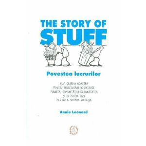 The Story of Stuff. Povestea lucrurilor - Annie Leonard imagine