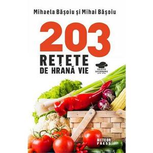 203 retete de hrana vie - Mihaela Basoiu, Mihai Basoiu imagine