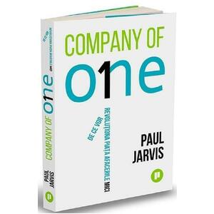 Company of One. De ce vor revolutiona piata afacerile mici - Paul Jarvis imagine