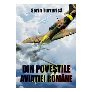 Din povestile aviatiei romane - Sorin Turturica imagine