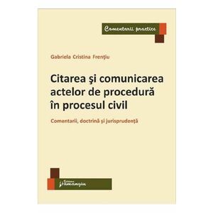 Citarea si comunicarea actelor de procedura in procesul civil - Gabriela Cristina Frentiu imagine
