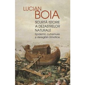 Scurta istorie a dezastrelor naturale - Lucian Boia imagine