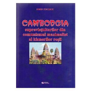 Cambodgia supravietuitorilor din comunismul maximalist al khmerilor rosii - Doru Ciucescu imagine