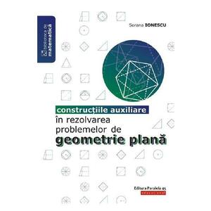 Constructiile auxiliare in rezolvarea problemelor de geometrie plana - Sorana Ionescu imagine