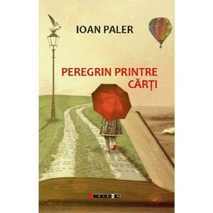 Peregrin printre carti - Ioan Paler imagine