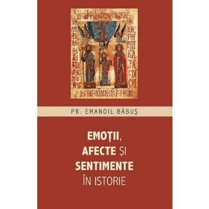 Emotii, afecte si sentimente in istorie - Pr. Emanoil Babus imagine