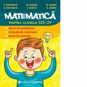 Matematica pentru clasele III-IV. Tipuri de probleme, metode de rezolvare, teste de selectie imagine