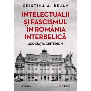 Intelectualii si fascismul in Romania interbelica. Asociatia Criterion imagine