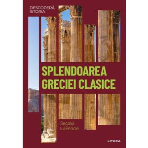 Splendoarea Greciei clasice. Secolul lui Pericle. Vol. 4. Descopera istoria imagine