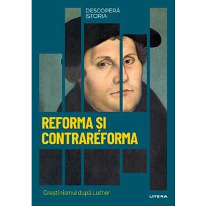 Reforma si Contrareforma. Crestinismul dupa Luther. Vol. 20. Descopera istoria imagine