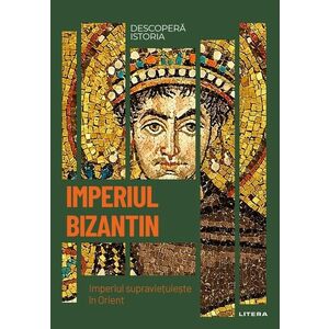 Imperiul Bizantin. Imperiul supravietuieste in Orient. Vol. 9. Descopera istoria imagine