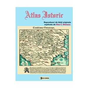 Atlas istoric - Reproduceri de harti originale, explicate de Dinu C. Giurescu imagine