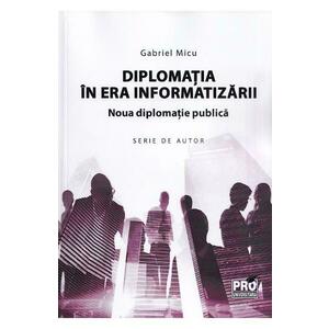 Diplomatia in era informatizarii. Noua diplomatie publica - Gabriel Micu imagine