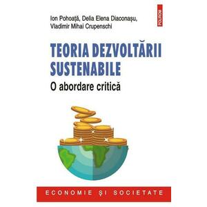 Teoria dezvoltarii sustenabile. O abordare critica - Ion Pohoata, Delia Elena Diaconasu, Vladimir Mihai Crupenschi imagine