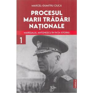 Procesul marii tradari nationale. Maresalul Antonescu in fata istoriei Vol.1 - Marcel-Dumitru Ciuca imagine