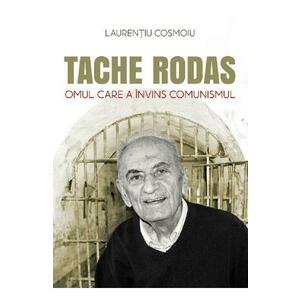 Tache Rodas, omul care a invins comunismul - Laurentiu Cosmoiu imagine
