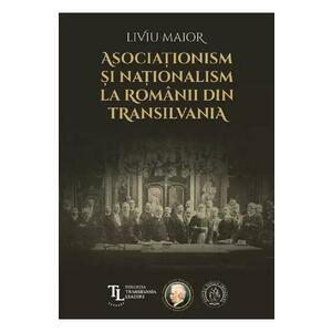 Asociationism si nationalism la romanii din Transilvania - Liviu Maior imagine