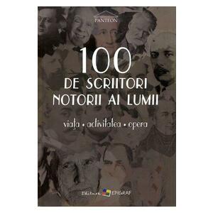 100 de scriitori notorii ai lumii. Viata, activitatea, opera imagine