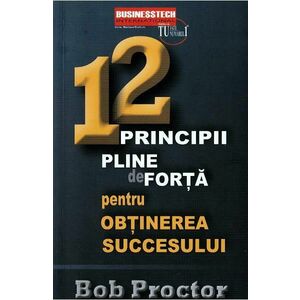 12 principii pline de forta pentru obtinerea succesului - Bob Proctor imagine