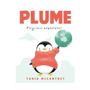 Plume. Pinguinul explorator - Tania McCartney imagine
