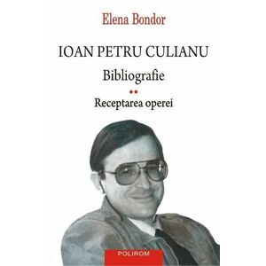 Ioan Petru Culianu. Bibliografie Vol.2: Receptarea operei - Elena Bondor imagine