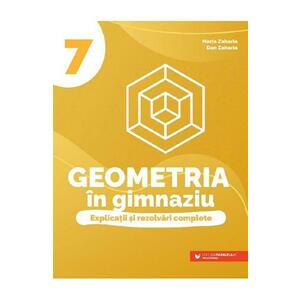 Geometria in gimnaziu. Explicatii si rezolvari complete - Clasa 7 - Maria Zaharia, Dan Zaharia imagine
