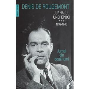 Jurnalul unei epoci Vol.3: 1939-1946 - Denis de Rougemont imagine