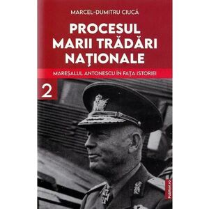 Procesul marii tradari nationale. Maresalul Antonescu in fata istoriei Vol.2 - Marcel-Dumitru Ciuca imagine