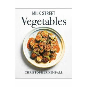 Milk Street Vegetables - Christopher Kimball imagine