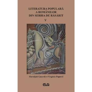 Literatura populara a romanilor din Serbia de Rasarit Vol.5 - Slavoljub Gacovic, Virginia Popovic imagine