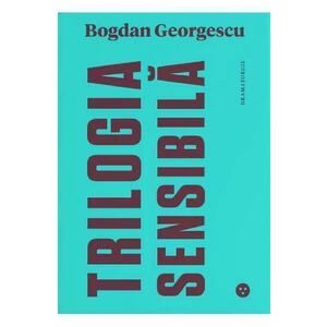 Trilogia sensibila / The tender trilogy - Bogdan Georgescu imagine