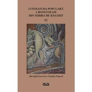 Literatura populara a romanilor din Serbia de Rasarit Vol.3 - Slavoljub Gacovic, Virginia Popovic imagine