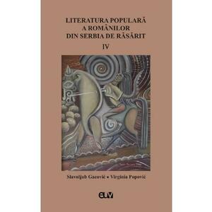 Literatura populara a romanilor din Serbia de Rasarit Vol.4 - Slavoljub Gacovic, Virginia Popovic imagine