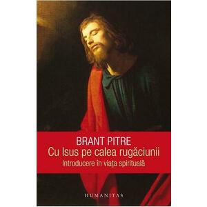 Cu Isus pe calea rugaciunii. Introducere in viata spirituala - Brant Pitre imagine