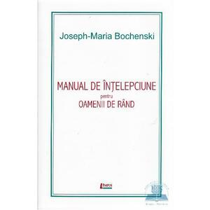 Manual de intelepciune pentru oamenii de rand ed. 4 - Joseph-Maria Bochenski imagine