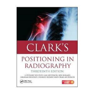 Clark's Positioning in Radiography - A. Stewart Whitley, Gail Jefferson, Ken Holmes, Charles Sloane, Craig Anderson, Graham Hoadley imagine