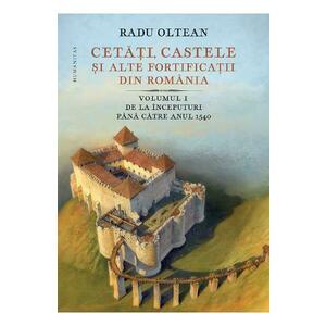 Cetati, castele si alte fortificatii din romania Vol.1 - Radu Oltean imagine