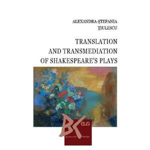 Translation and Transmediation of Shakespeare's plays - Alexandra-Stefania Tiulescu imagine