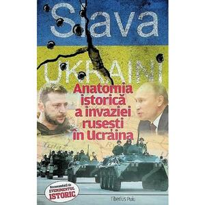 Slava Ukraini! Anatomia istorica a invaziei rusesti in Ucraina - Tiberius Puiu imagine