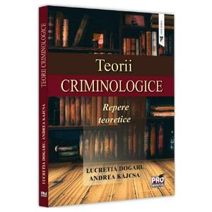 Teorii criminologice. Repere teoretice - Lucretia Dogaru, Andrea Kajcsa imagine