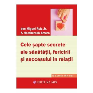 Cele sapte secrete ale sanatatii, fericirii si succesului in relatii - Don Miguel Ruiz Jr. imagine