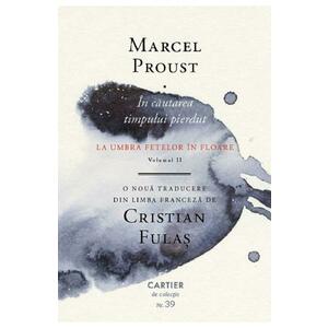 In cautarea timpului pierdut Vol.2: La umbra fetelor in floare - Marcel Proust imagine