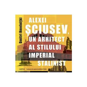 Alexei Sciusev, un arhitect al stilului imperial stalinist - Dmitri Hmelnitki imagine