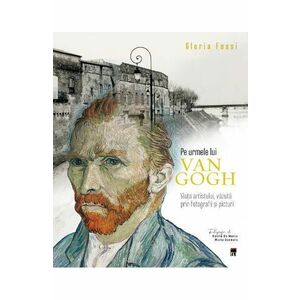 Pe urmele lui Van Gogh - Gloria Fossi imagine
