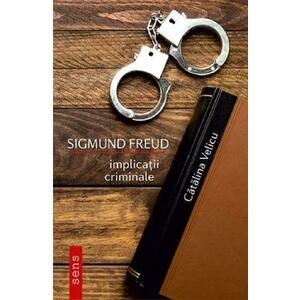 Sigmund Freud. Implicatii criminale - Catalina Velicu imagine